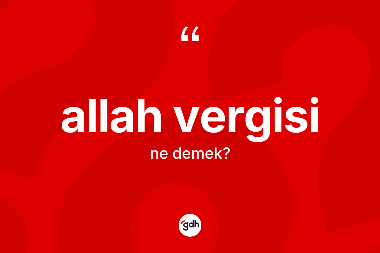 Allah vergisi kelimesinin sözlükteki tanımı nedir? Allah vergisinin TDK'ya göre anlamı nedir?