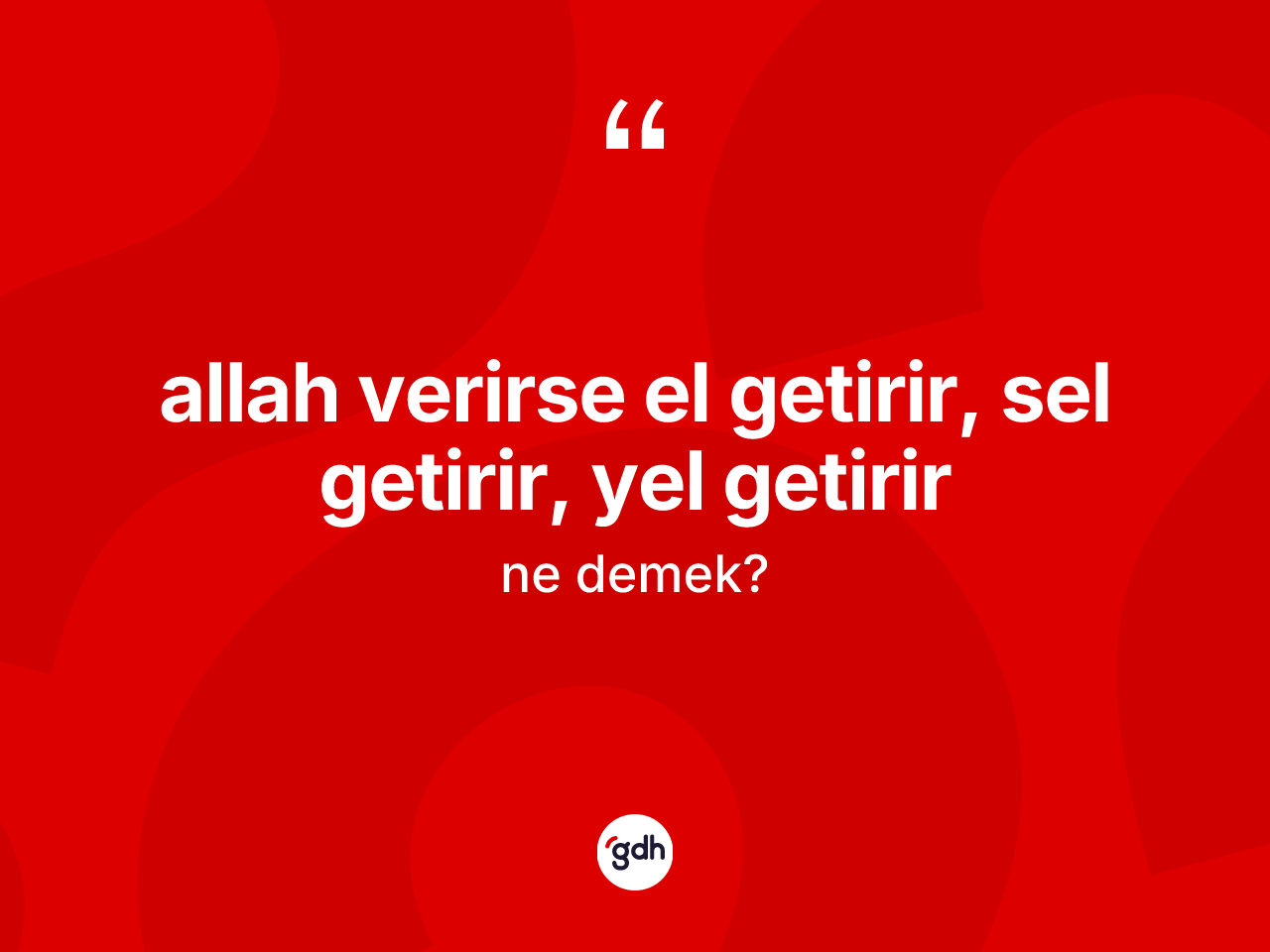 Allah verirse el getirir, sel getirir, yel getirir ifadesinin kısaca anlamı nedir? Allah verirse el getirir, sel getirir, yel getirir ifadesinin TDK'ya göre açıklaması nedir?