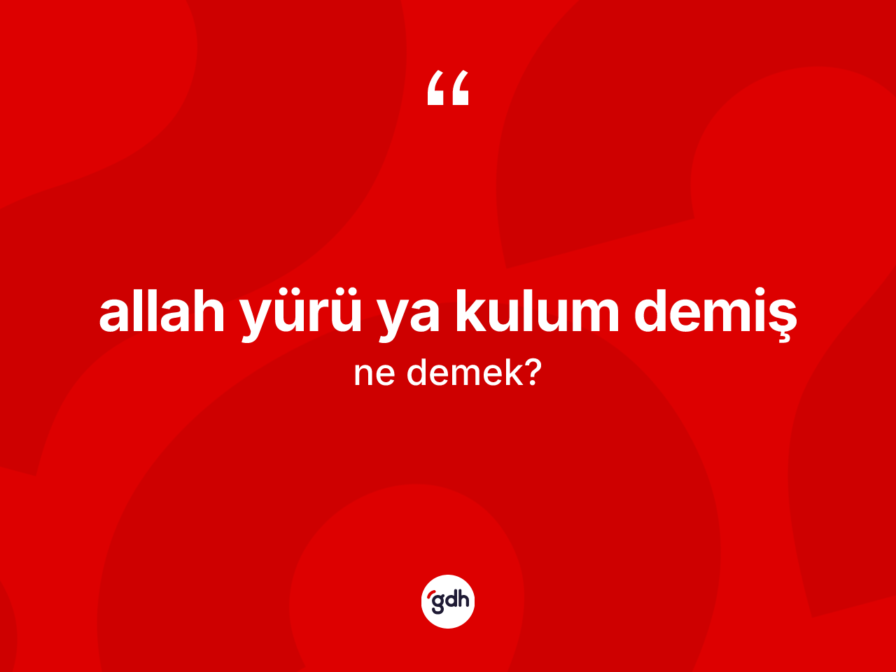 Allah yürü ya kulum demiş ifadesinin anlamı nedir? Allah yürü ya kulum demiş sözü hangi durumlarda kullanılır?