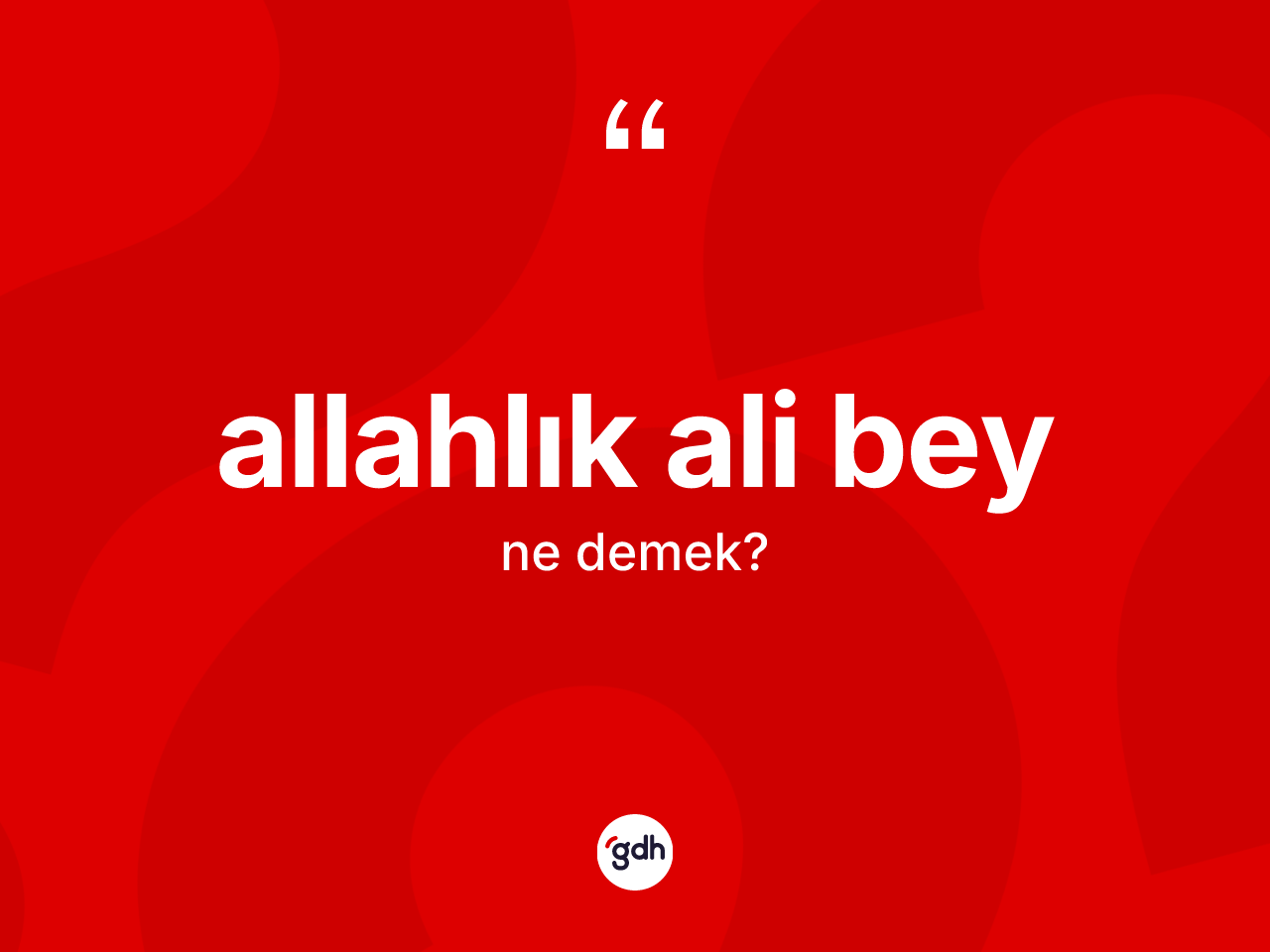 Allahlık Ali Bey ifadesinin kısaca anlamı nedir? Allahlık Ali Bey ifadesinin özellikleri nelerdir?