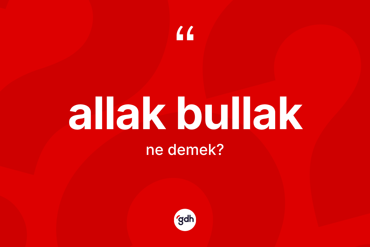 Allak bullak kelimesinin tanımı nedir? Allak bullağın sözlükteki anlamı nedir?