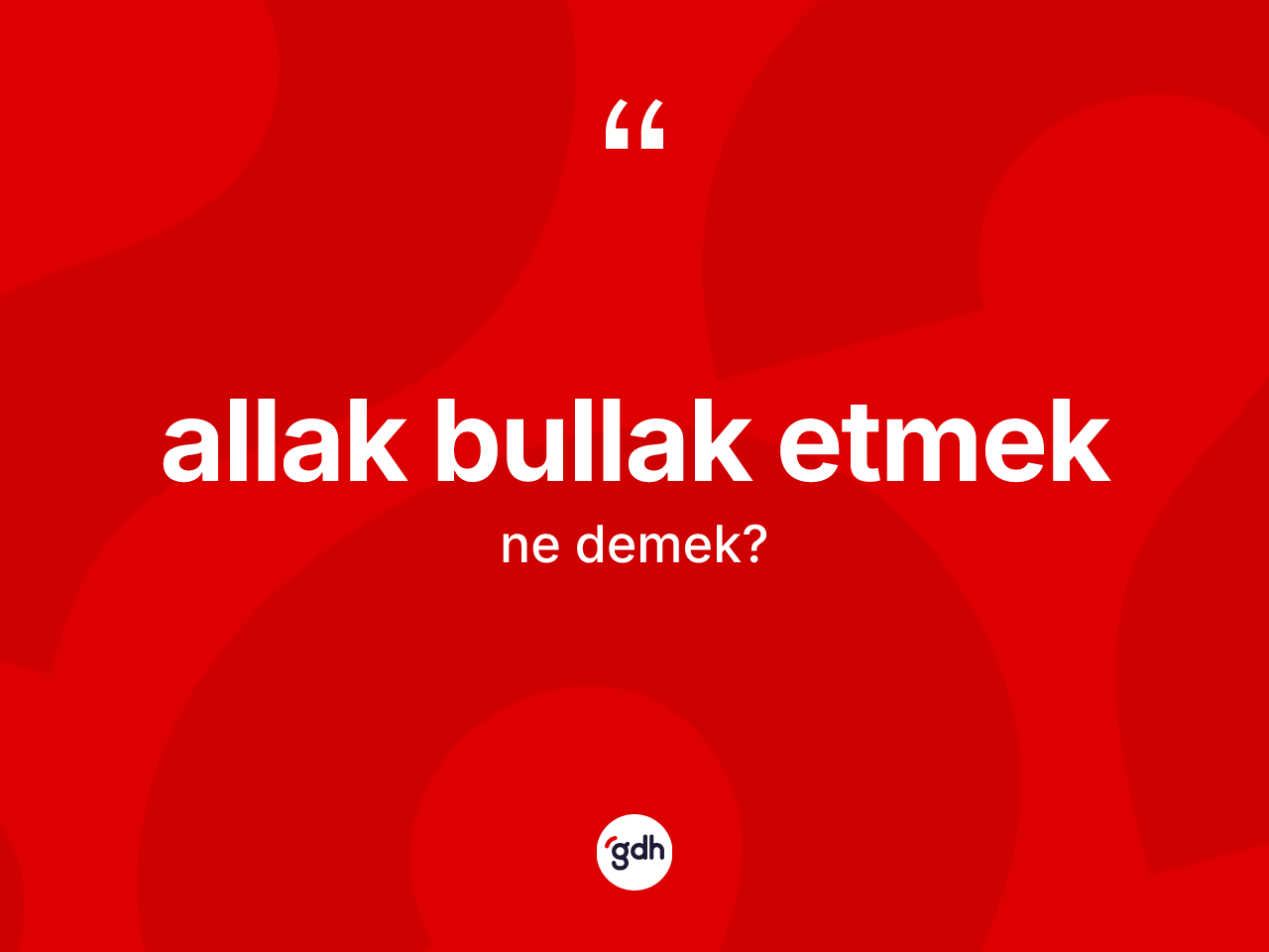 Allak bullak etmek ifadesinin kısaca anlamı nedir? Allak bullak etmek ifadesinin sözlük anlamı nedir?