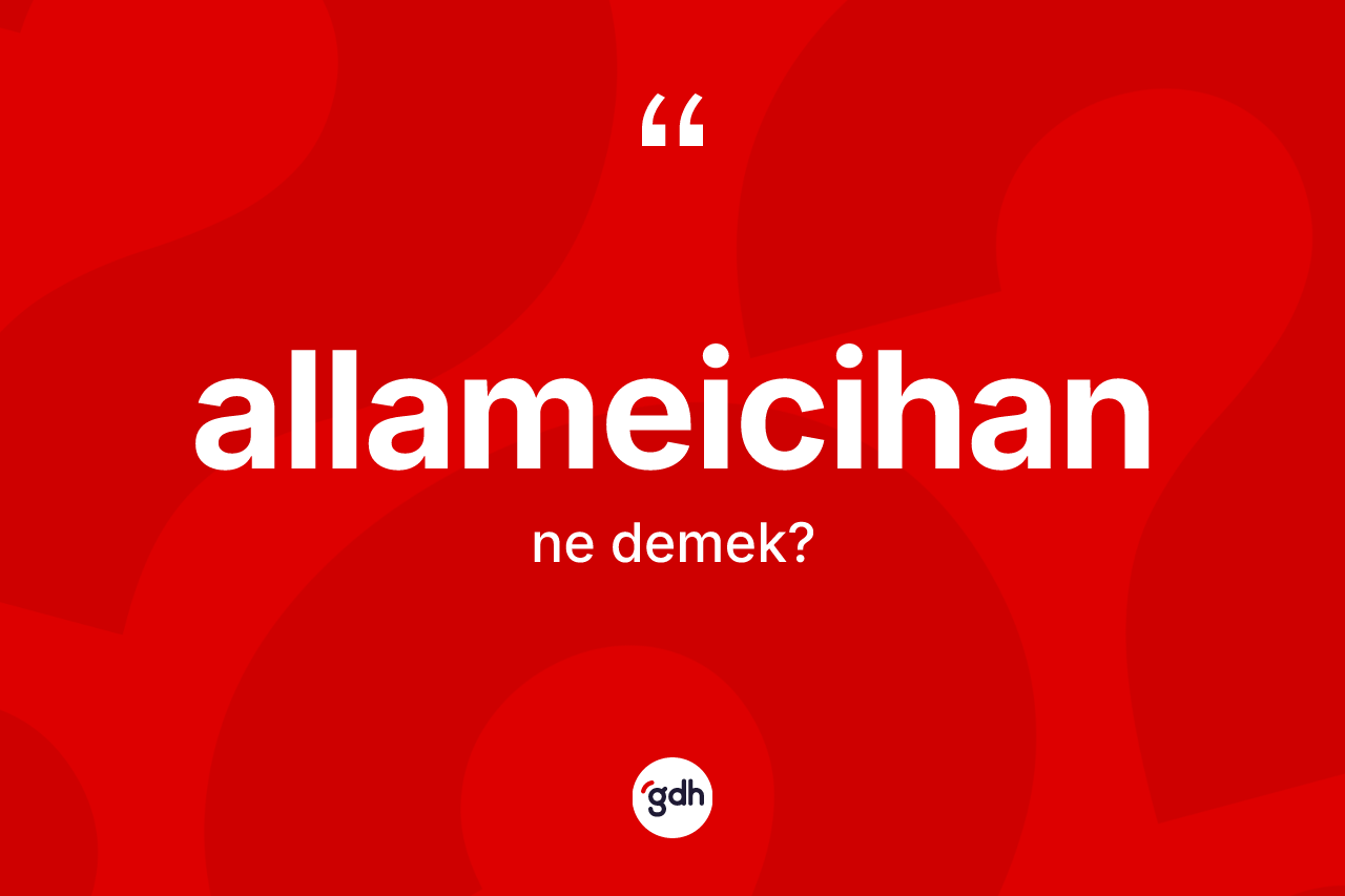 Allameicihan kelimesinin tanımı nedir?