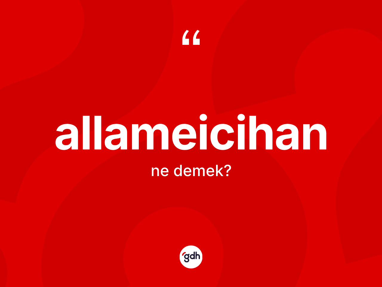 Allameicihan kelimesinin tanımı nedir? Allameicihanın TDK'ya göre anlamı nedir?