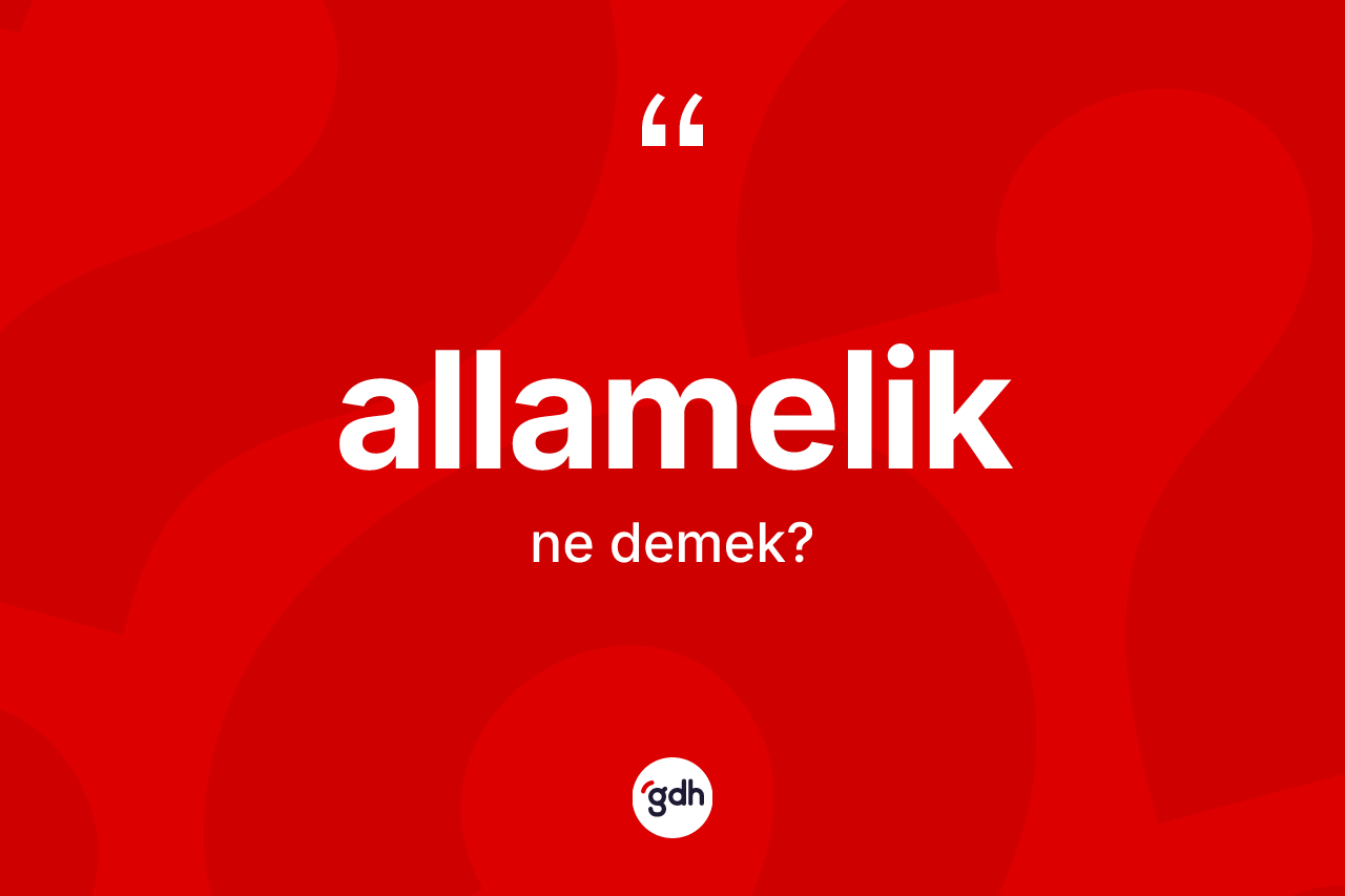 Allamelik kelimesinin sözlükteki tanımı nedir? Allameliğin TDK'ya göre anlamı nedir?