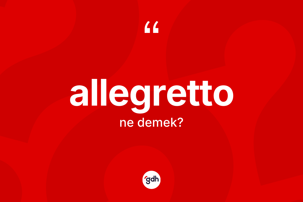 Allegretto kelimesi ne demek? Allegretto kelimesinin özellikleri nelerdir?