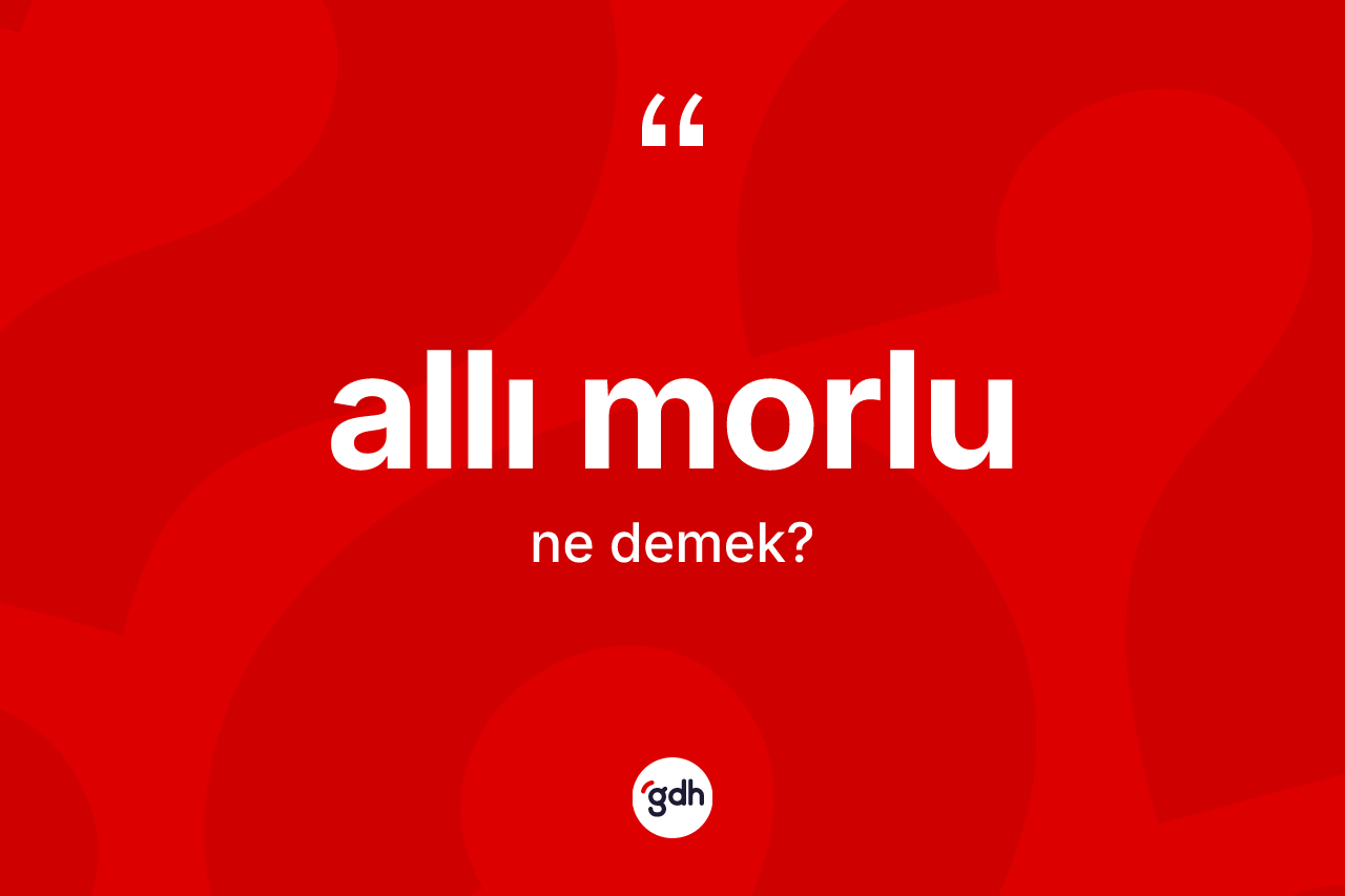 Allı morlu ne anlama gelir? Allı morlu kelimesinin TDK'ya göre açıklaması nedir?