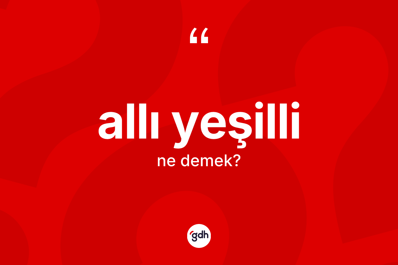 Allı yeşilli kelimesinin sözlükteki tanımı nedir? Allı yeşilli kelimesinin TDK anlamı nedir?