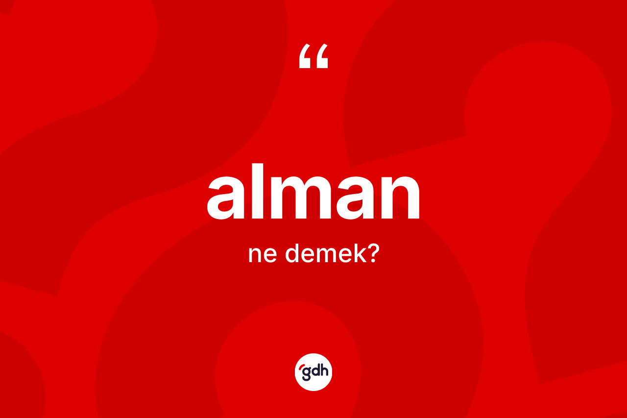 Alman nedir? Alman'ın sözlükteki anlamı nedir?