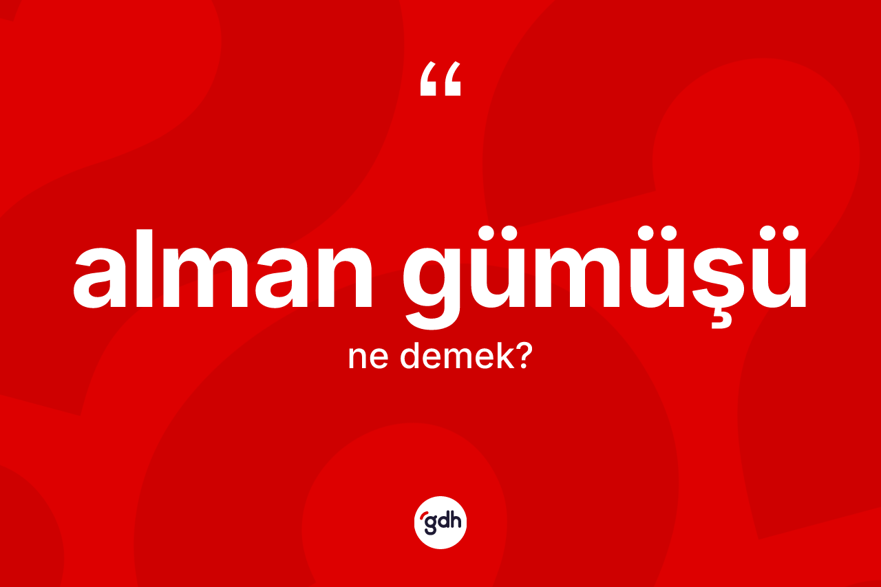 Alman gümüşü ne demek? Alman gümüşünün TDK'ya göre anlamı nedir?