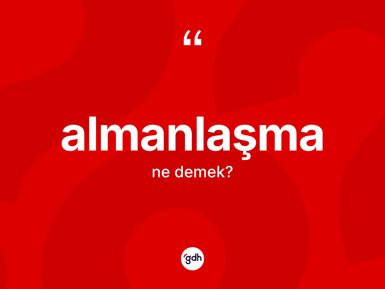 Almanlaşma kelimesi ne anlama gelir? Almanlaşmanın halk arasındaki kullanımı nasıldır?