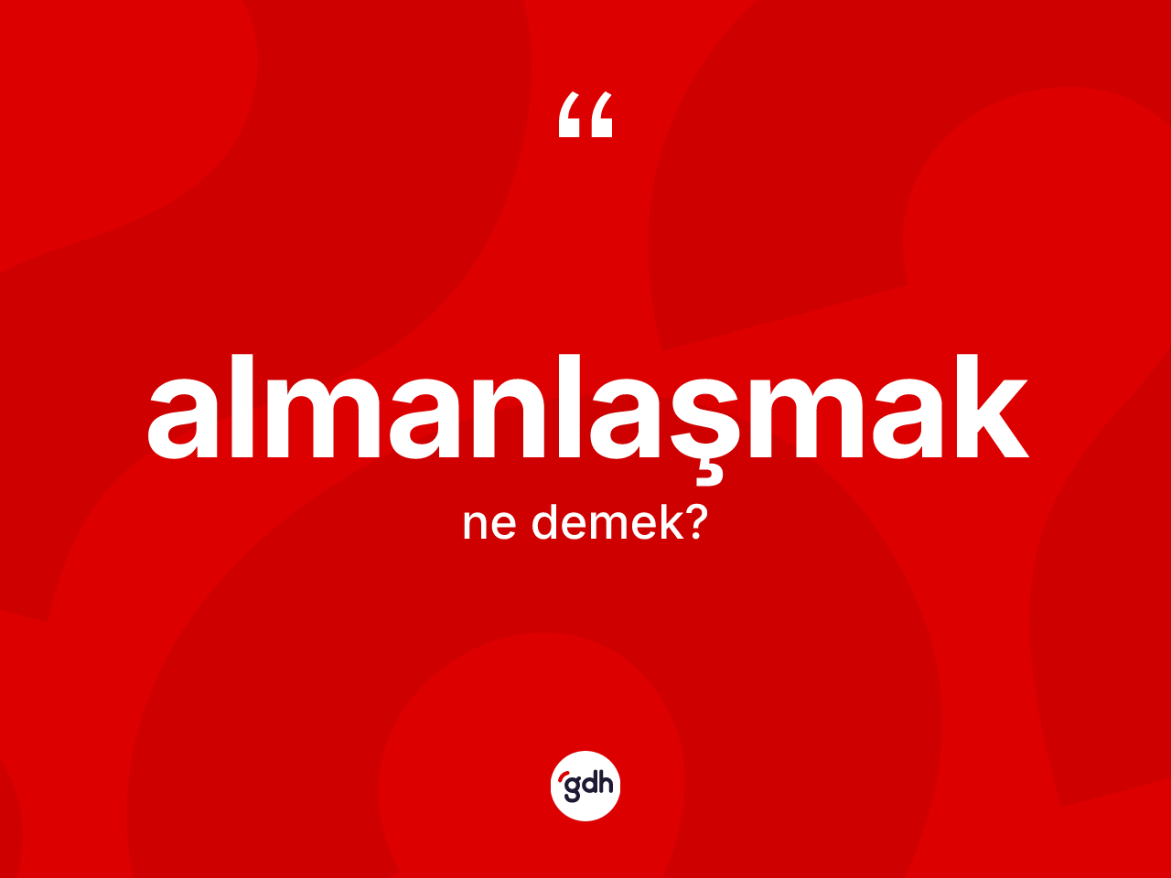 Almanlaşmak kelimesinin sözlükteki tanımı nedir? Almanlaşmağın TDK'ya göre anlamı nedir?