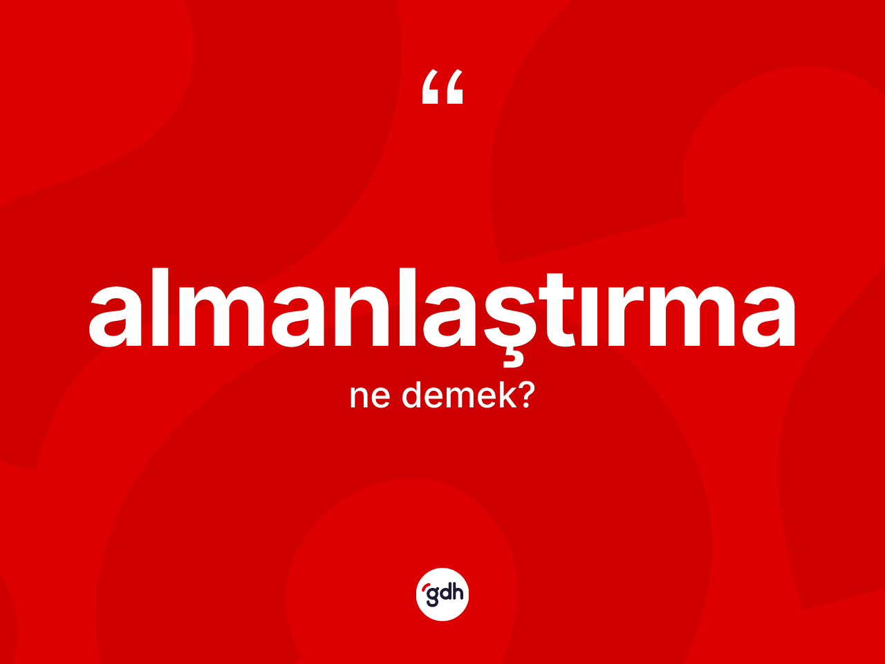 Almanlaştırma kelimesinin anlamı nedir? Almanlaştırmanın kısaca tanımı nedir?