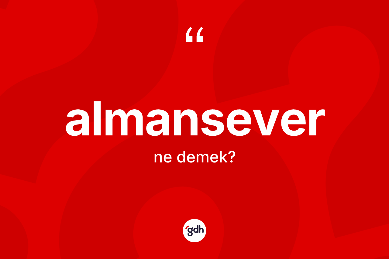 Almansever kelimesi ne demek? Almansever kelimesinin TDK'ya göre açıklaması nedir?