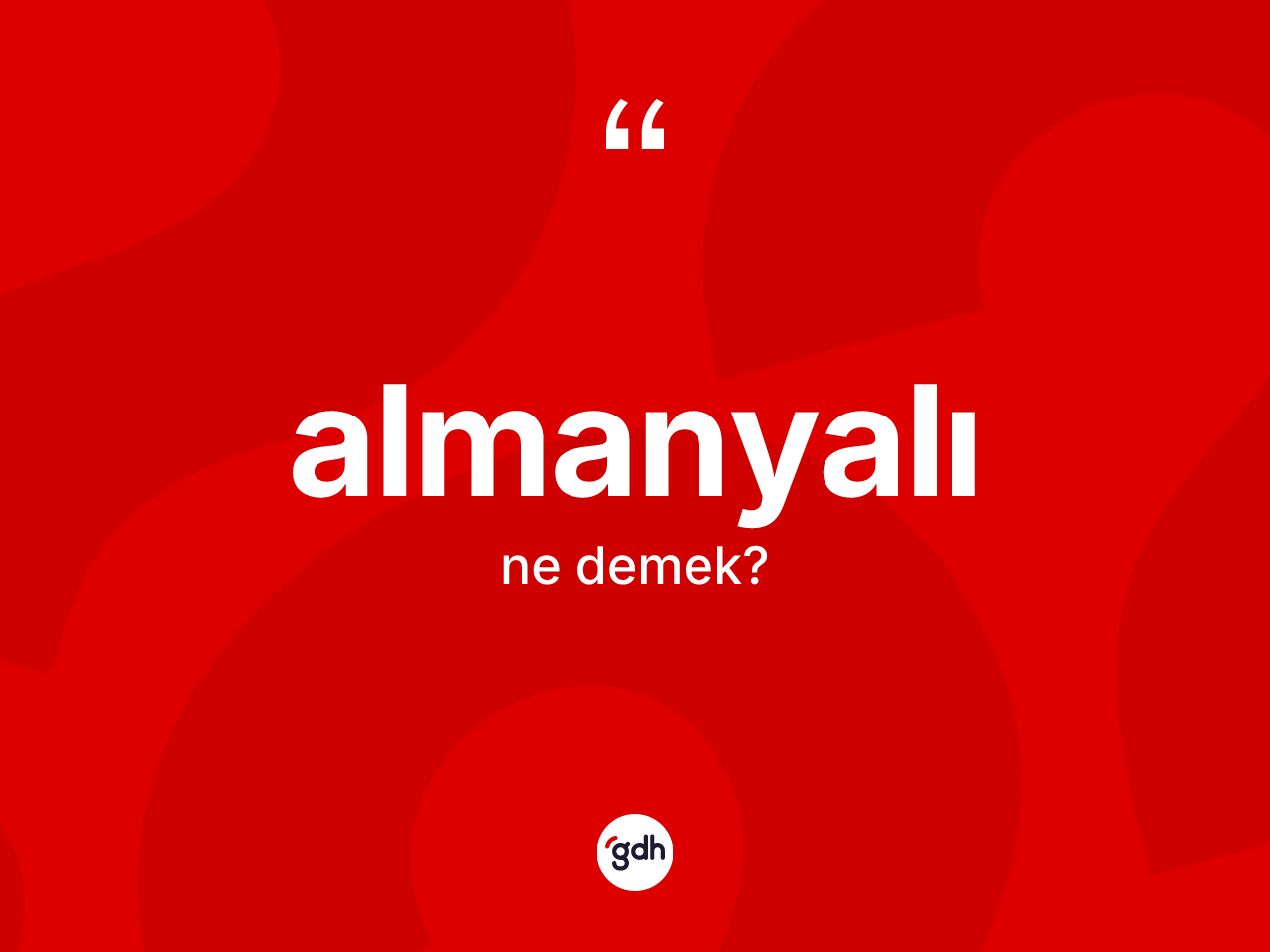 Almanyalı ne demek? Almanyalı'nın TDK'ya göre anlamı nedir?
