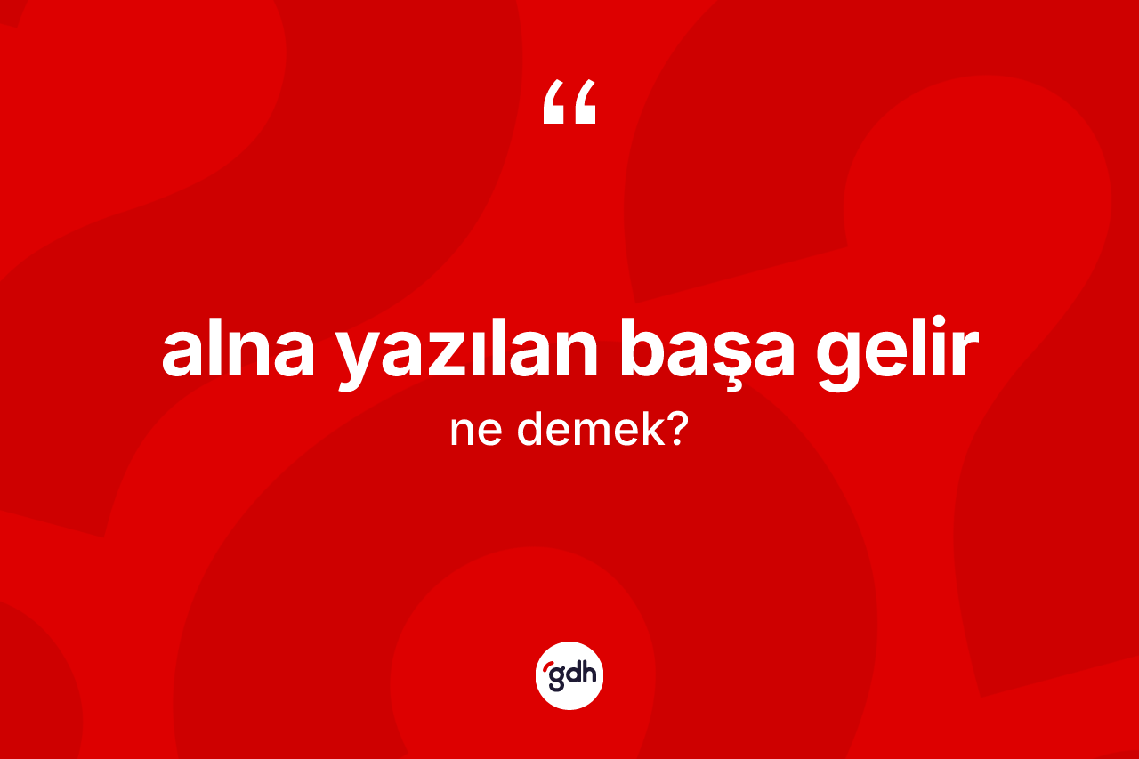 Alna yazılan başa gelir ne demek?