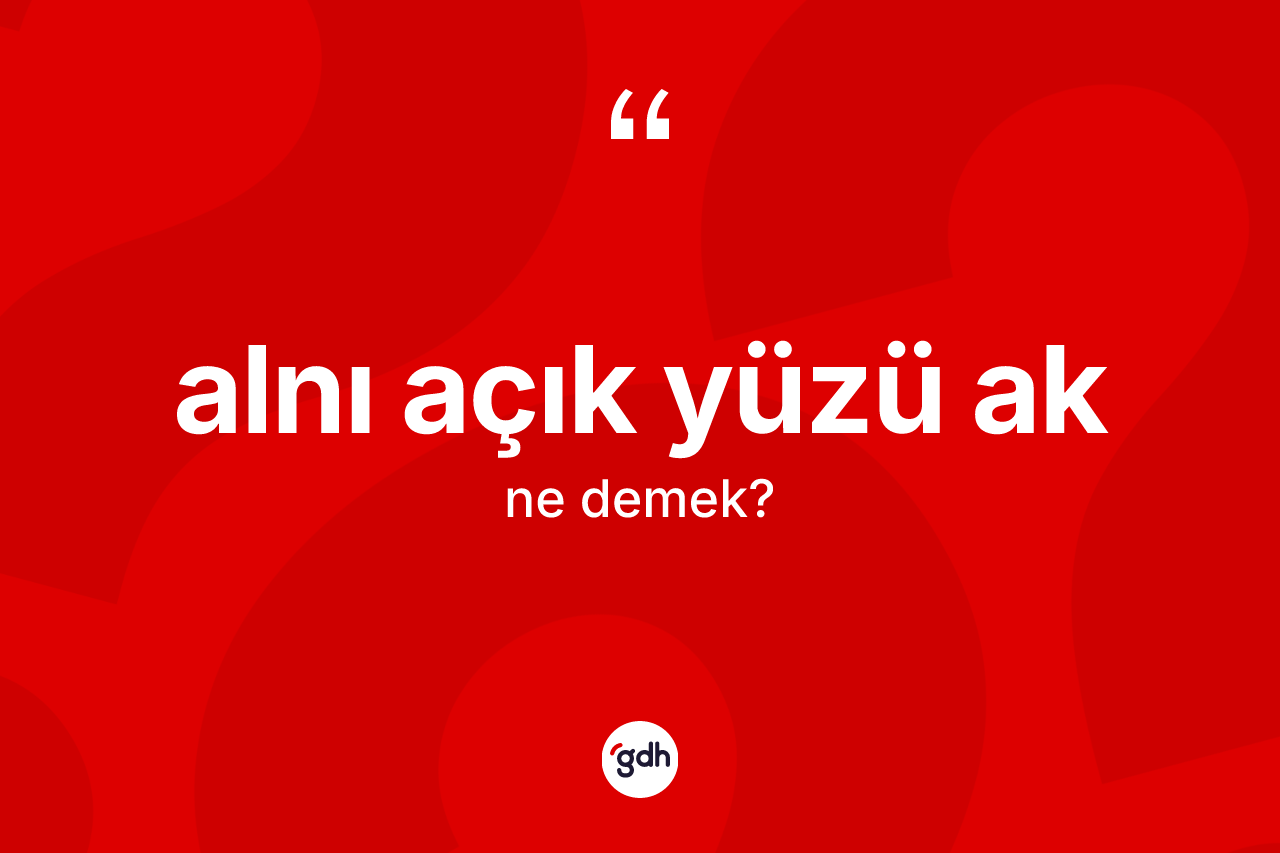 Alnı açık yüzü ak ifadesinin kısaca anlamı nedir?