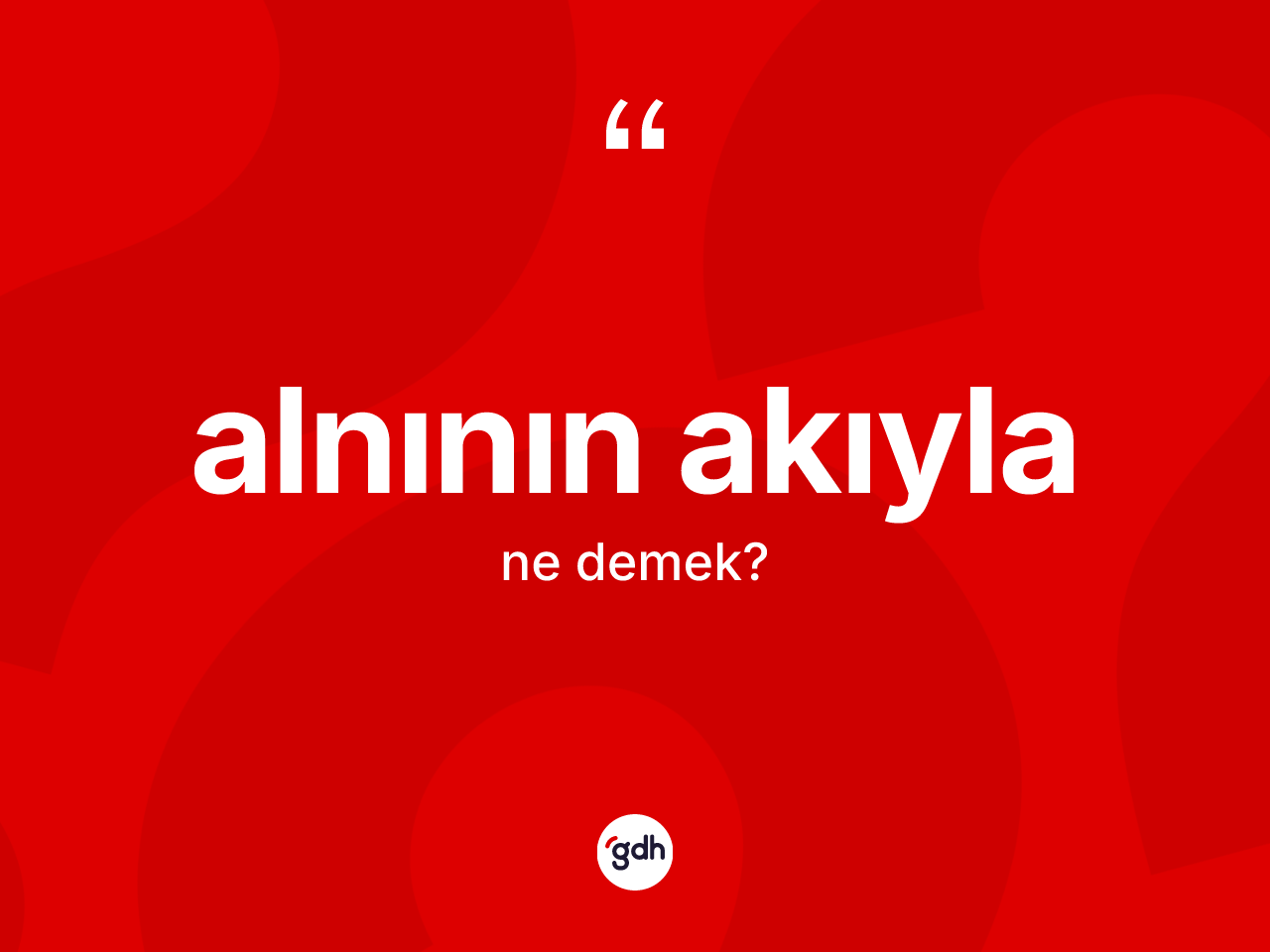 Alnının akıyla ne demek? Alnının akıyla ifadesi hangi durumlarda kullanılır