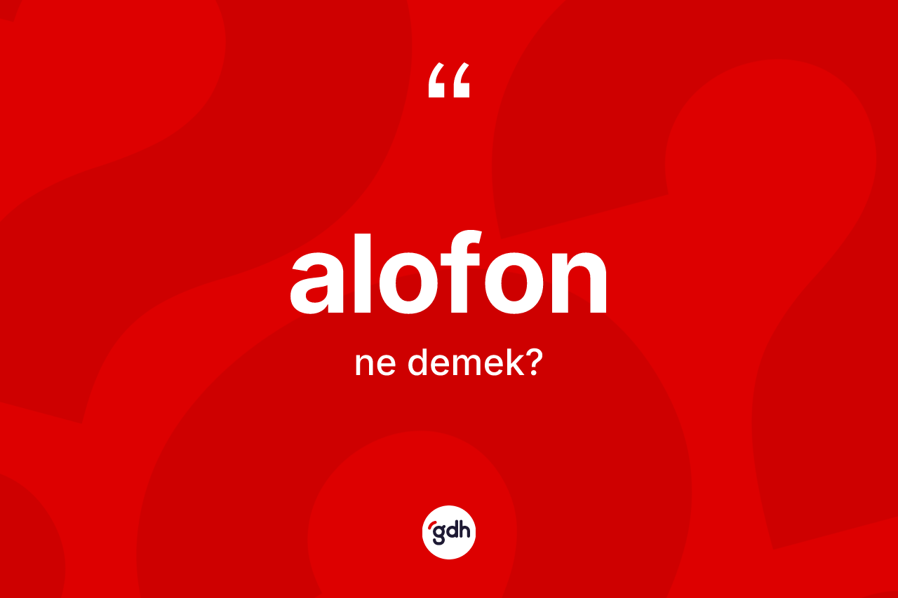 Alofon nedir? Alofonun TDK'ya göre anlamı nedir?