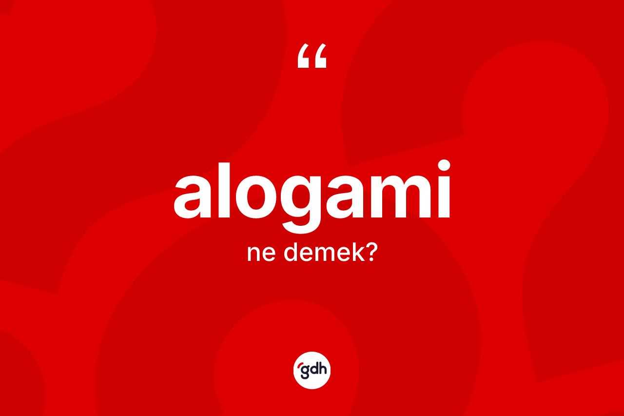 Alogami kelimesinin sözlükteki tanımı nedir?