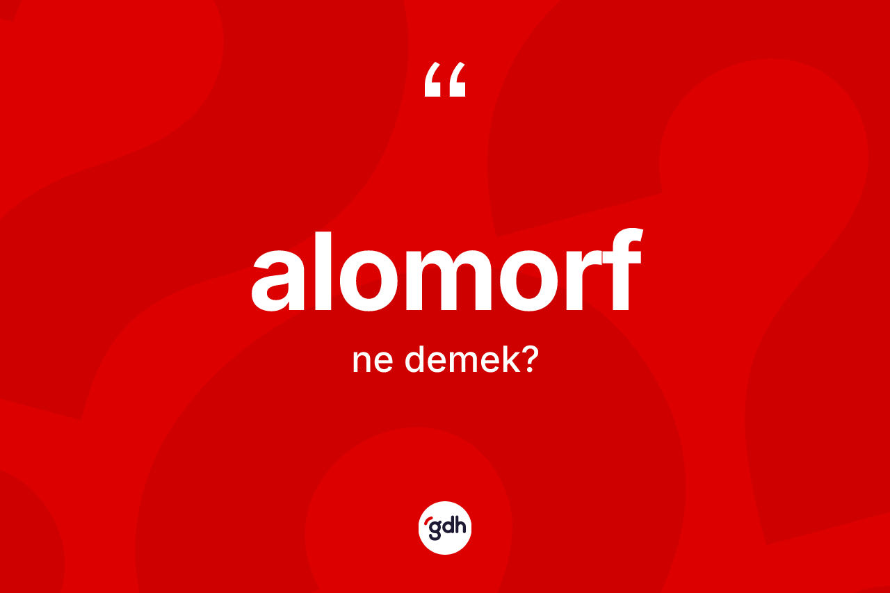 Alomorf kelimesi ne demek? Alomorfun TDK'ya göre anlamı nedir?