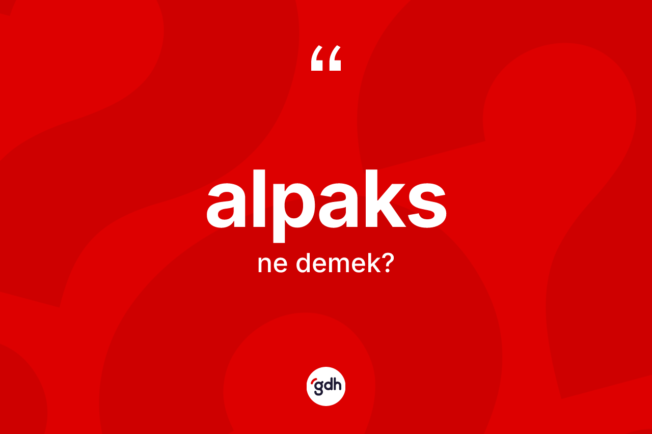 Alpaks kelimesi ne demek? Alpaksın sözlükteki anlamı nedir?