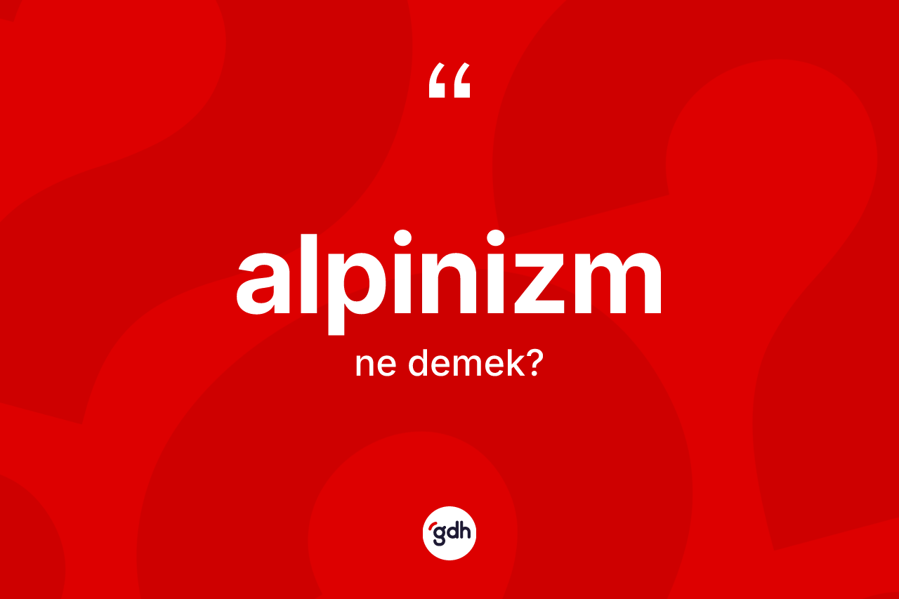 Alpinizm kelimesinin tanımı nedir? Alpinizmin TDK'ya göre anlamı nedir?