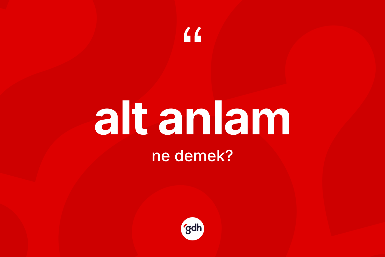 Alt anlam  kelimesinin tanımı nedir? Alt anlam  kelimesinin özellikleri nelerdir?