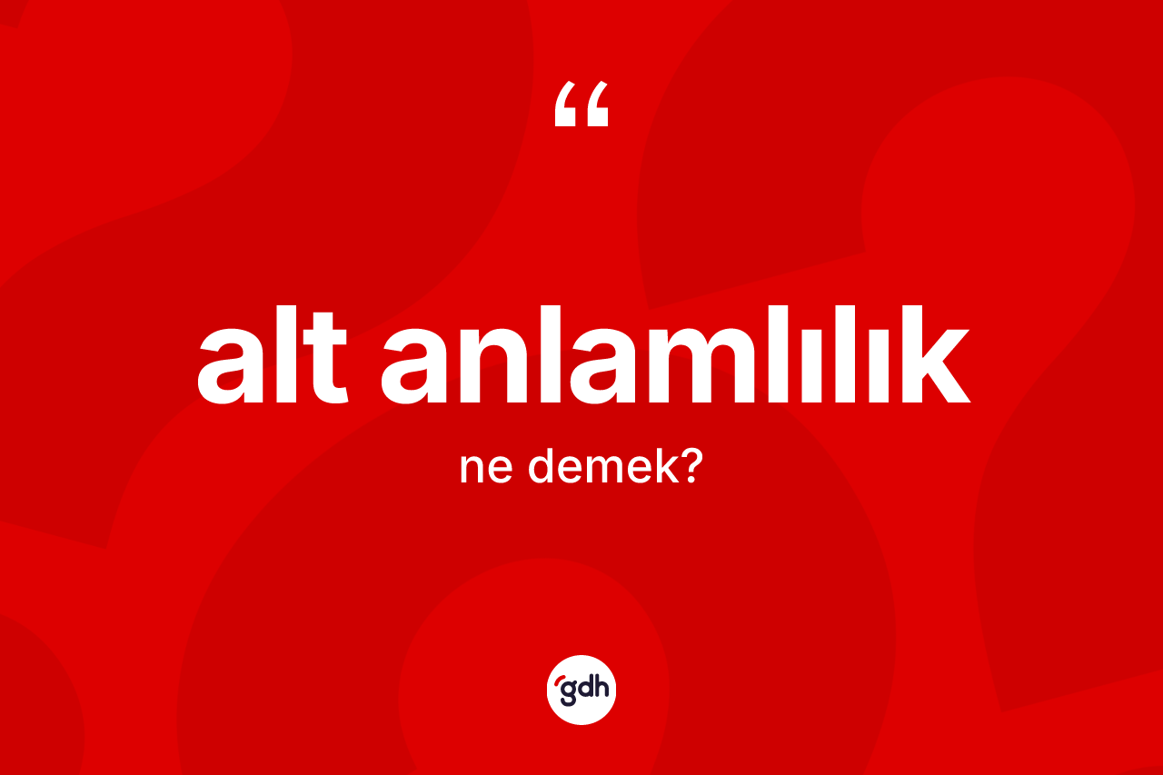 Alt anlamlılık kelimesinin tanımı nedir? Alt anlamlılık kelimesinin TDK'ya göre açıklaması nedir?