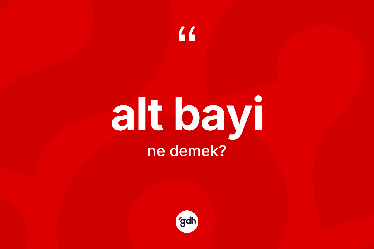 Alt bayi kelimesinin sözlükteki tanımı nedir? Alt bayinin sözlükteki anlamı nedir?