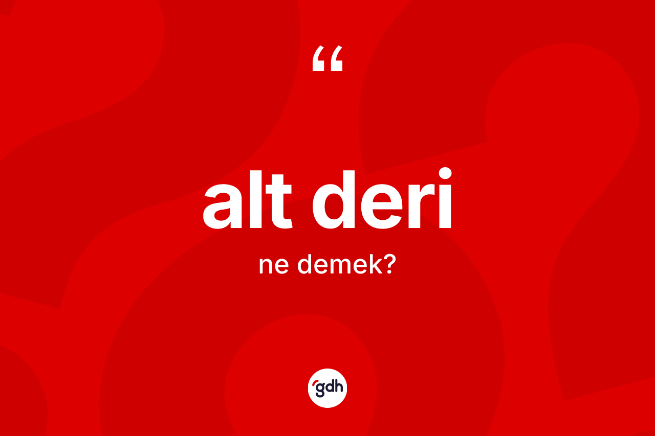 Alt deri kelimesinin tanımı nedir? Alt derinin TDK'ya göre anlamı nedir?