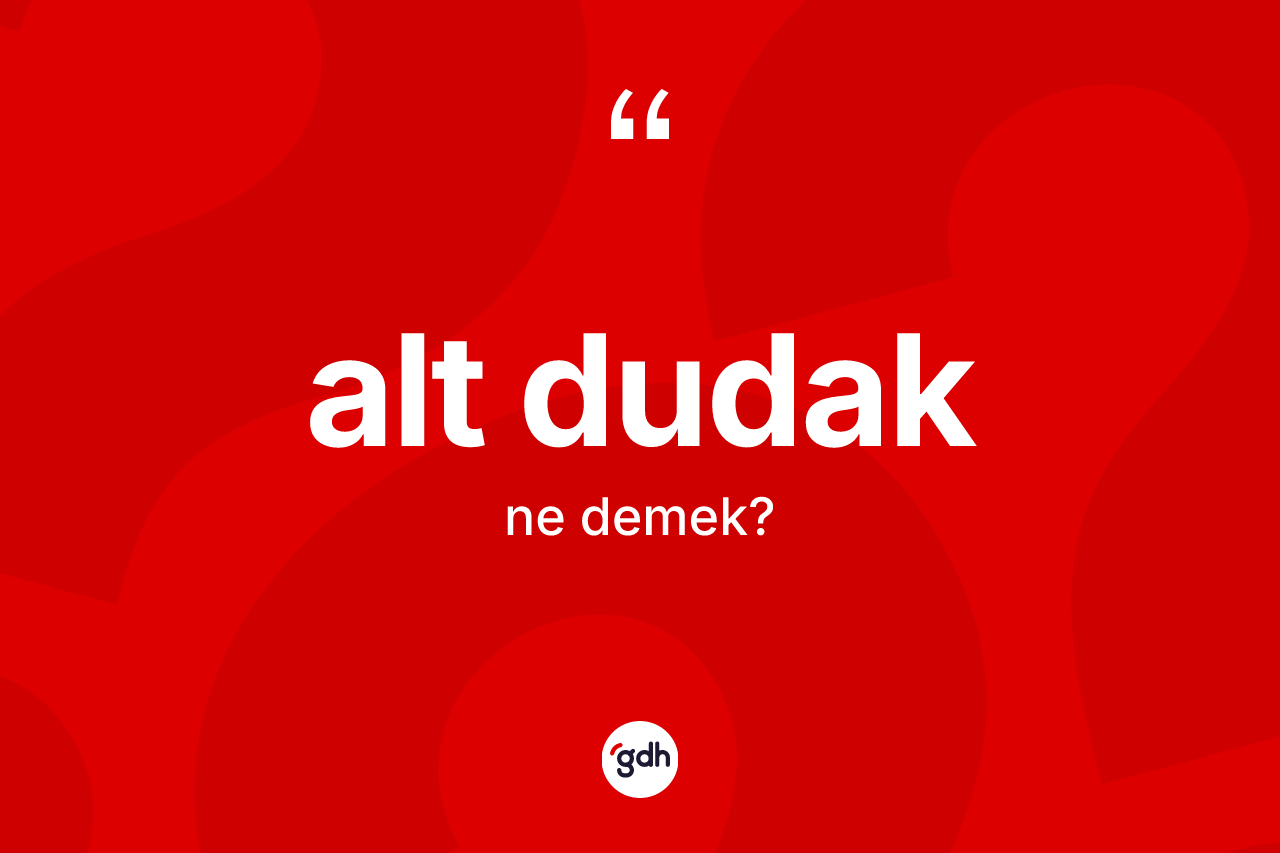 Alt dudak kelimesi ne demek? Alt dudak kelimesinin TDK anlamı nedir?