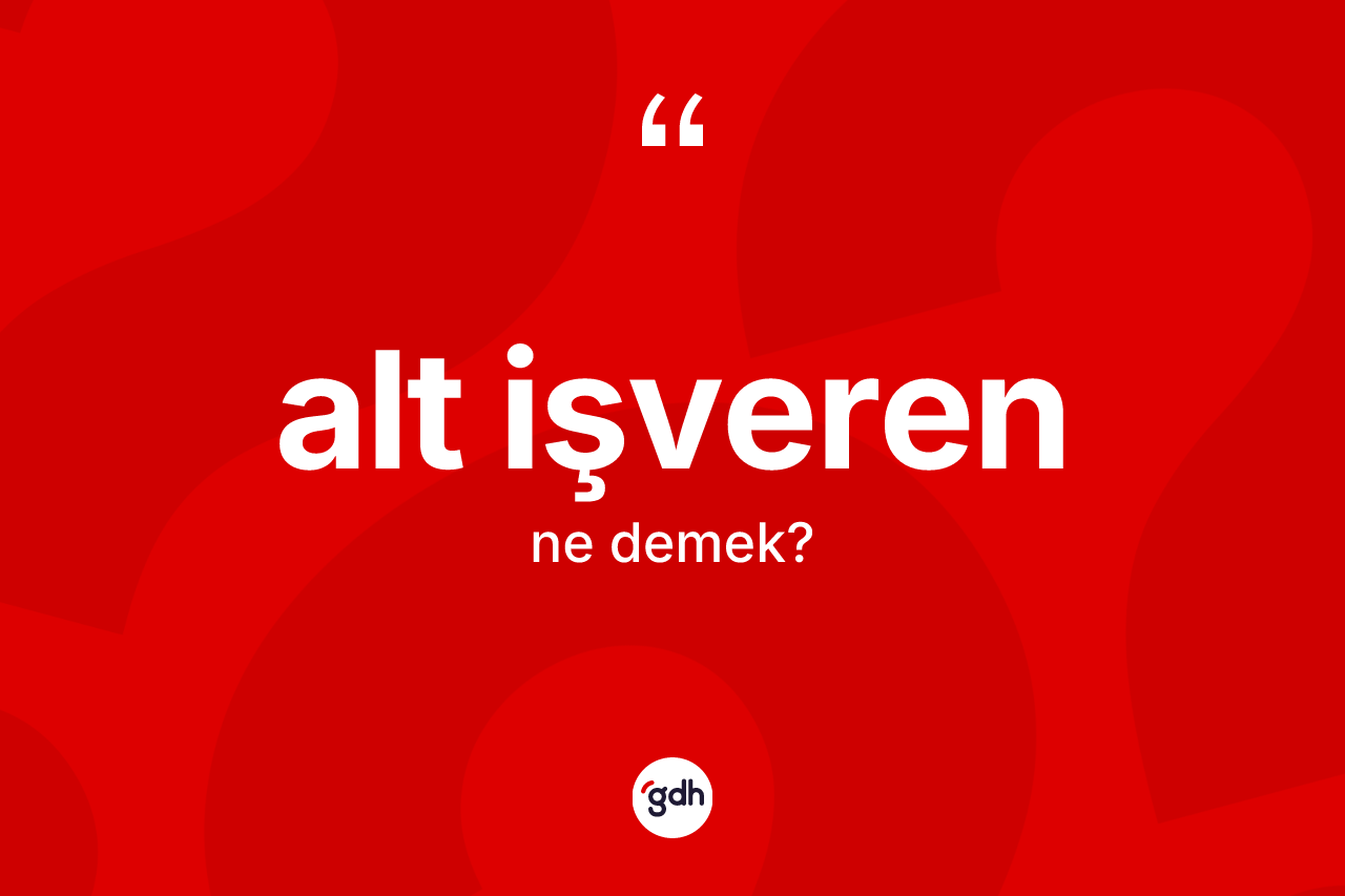 Alt işveren ne demek? Alt işverenin sözlükteki anlamı nedir?