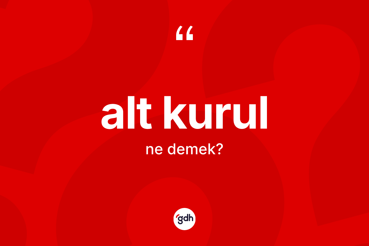 Alt kurul kelimesinin sözlükteki tanımı nedir? Alt kurulun TDK'ya göre anlamı nedir?