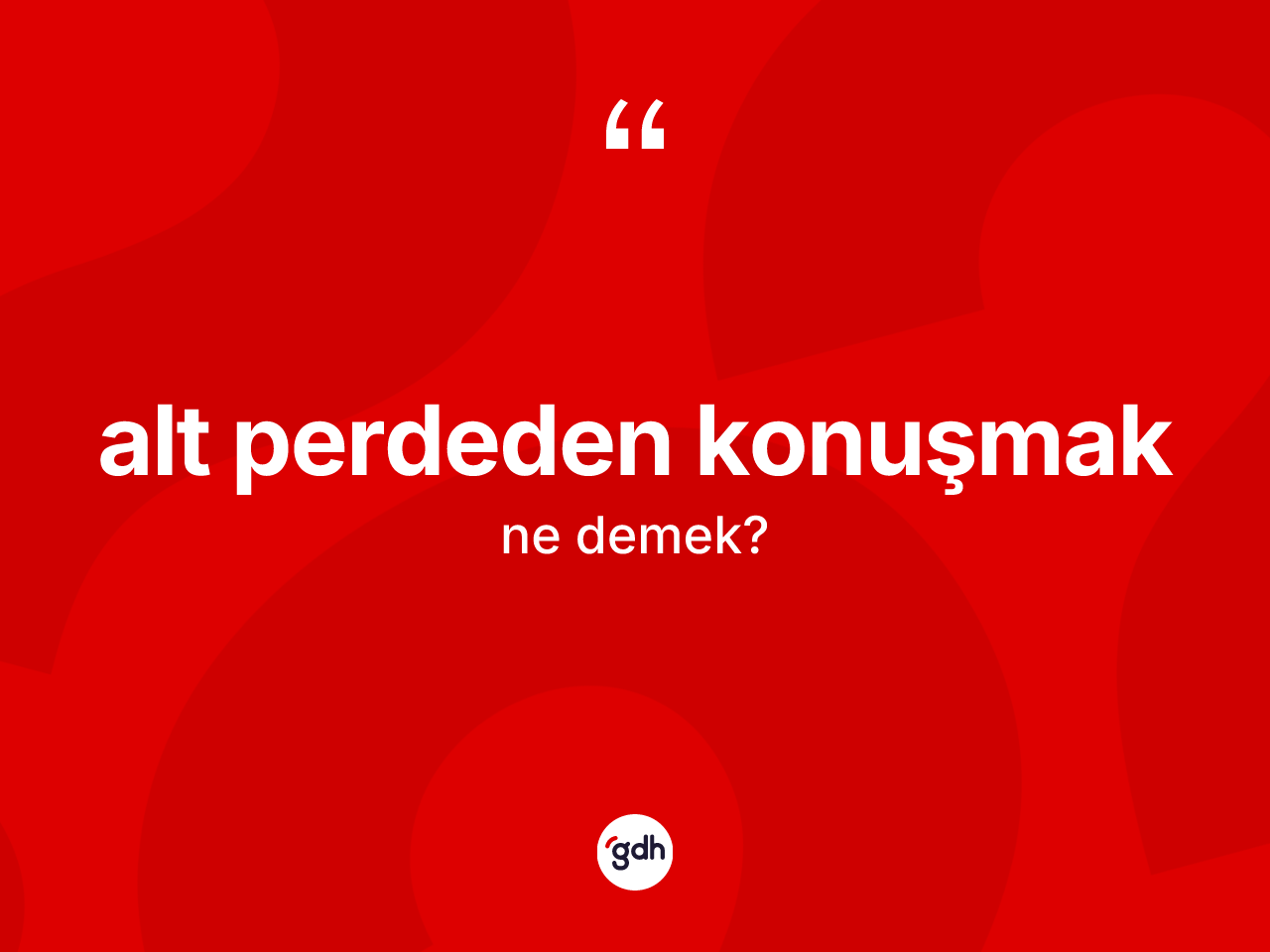 Alt perdeden konuşmak ifadesinin anlamı nedir? Alt perdeden konuşmak ifadesi nerede kullanılır?