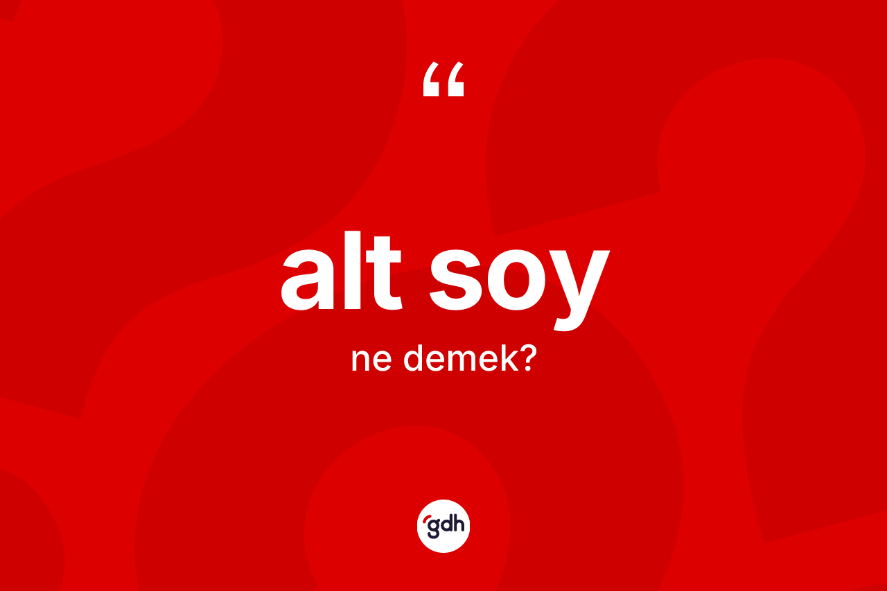 Alt soy kelimesi ne demek? Alt soyun halk arasındaki kullanımı nasıldır?