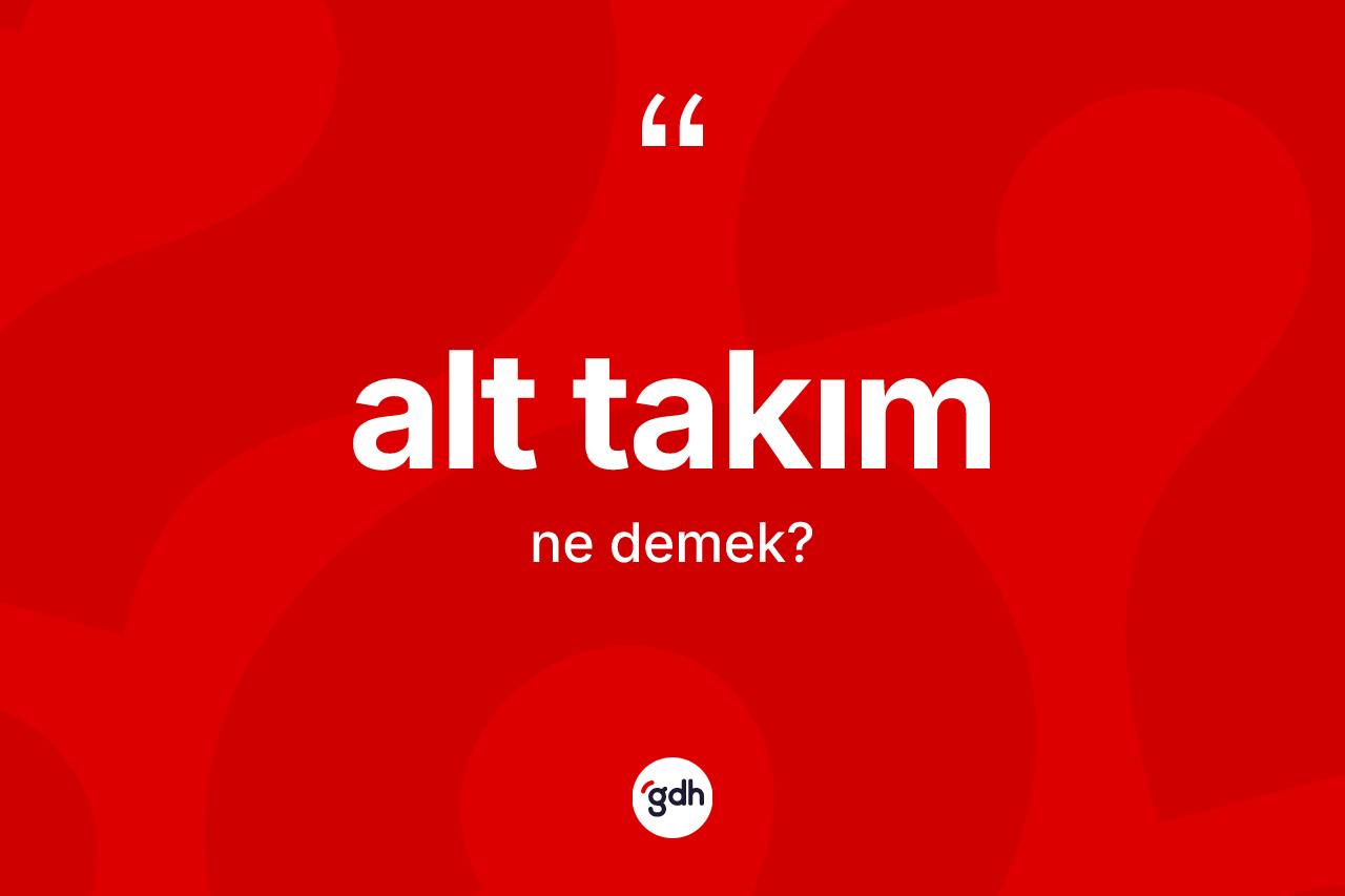 Alt takım ne demek? Alt takımın TDK'ya göre anlamı nedir?