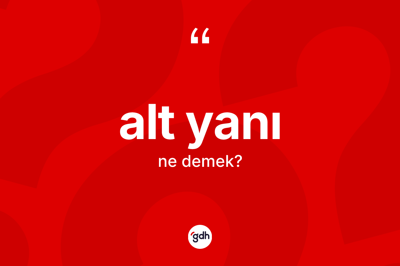 Alt yanı kelimesinin anlamı nedir? Alt yanının TDK'ya göre anlamı nedir?