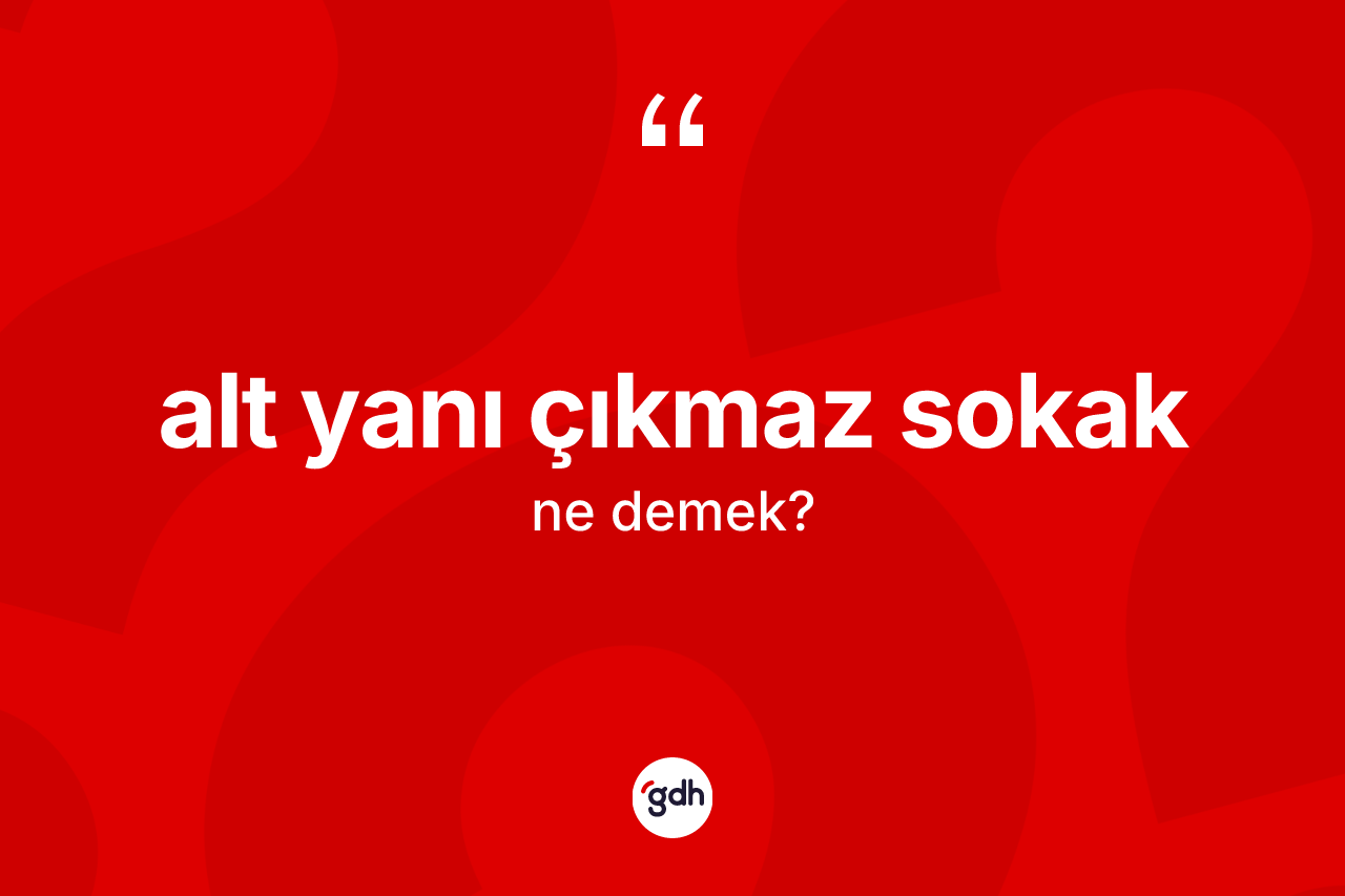 Alt yanı çıkmaz sokak ifadesinin sözlükteki anlamı nedir? Alt yanı çıkmaz sokak ifadesinin sözlük anlamı nedir?
