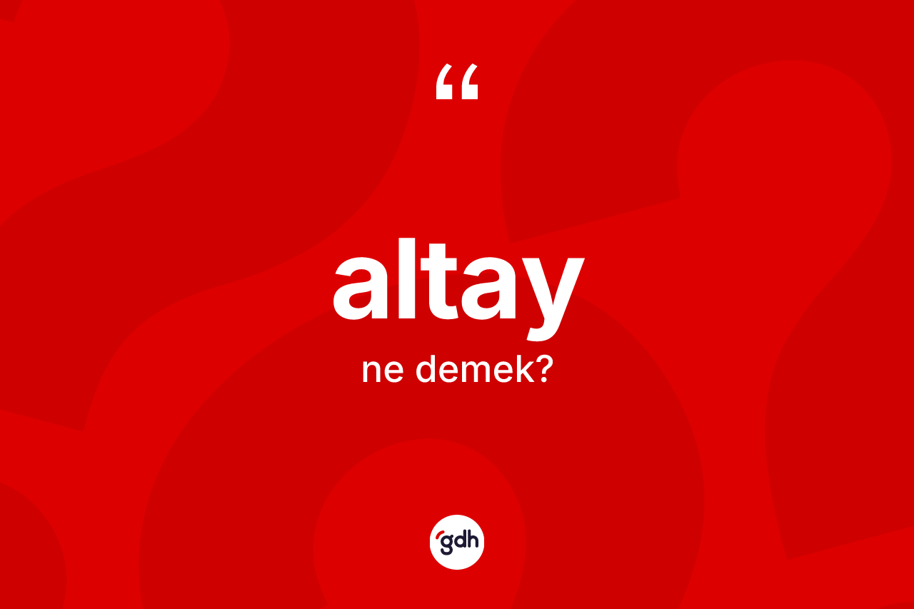 Altay kelimesinin tanımı nedir? Altay'ın kısaca tanımı nedir?
