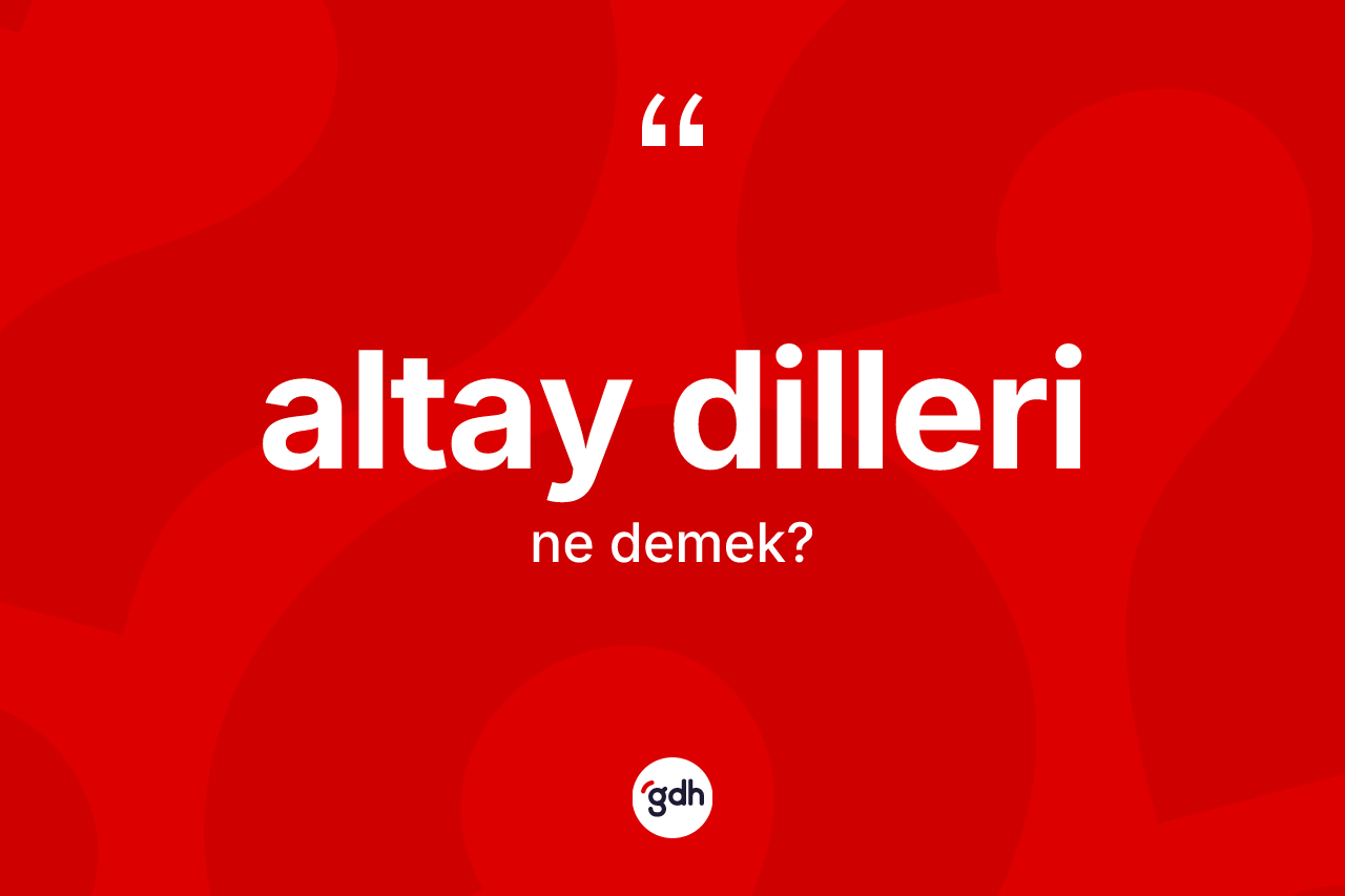 Altay dilleri ne demek? Altay dilleri kelimesinin TDK'ya göre açıklaması nedir?