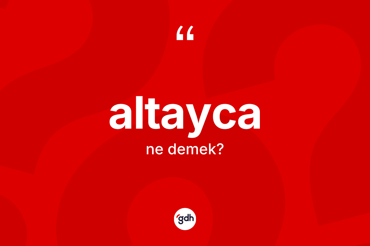 Altayca ne demek? Altayca'nın TDK'ya göre anlamı nedir?
