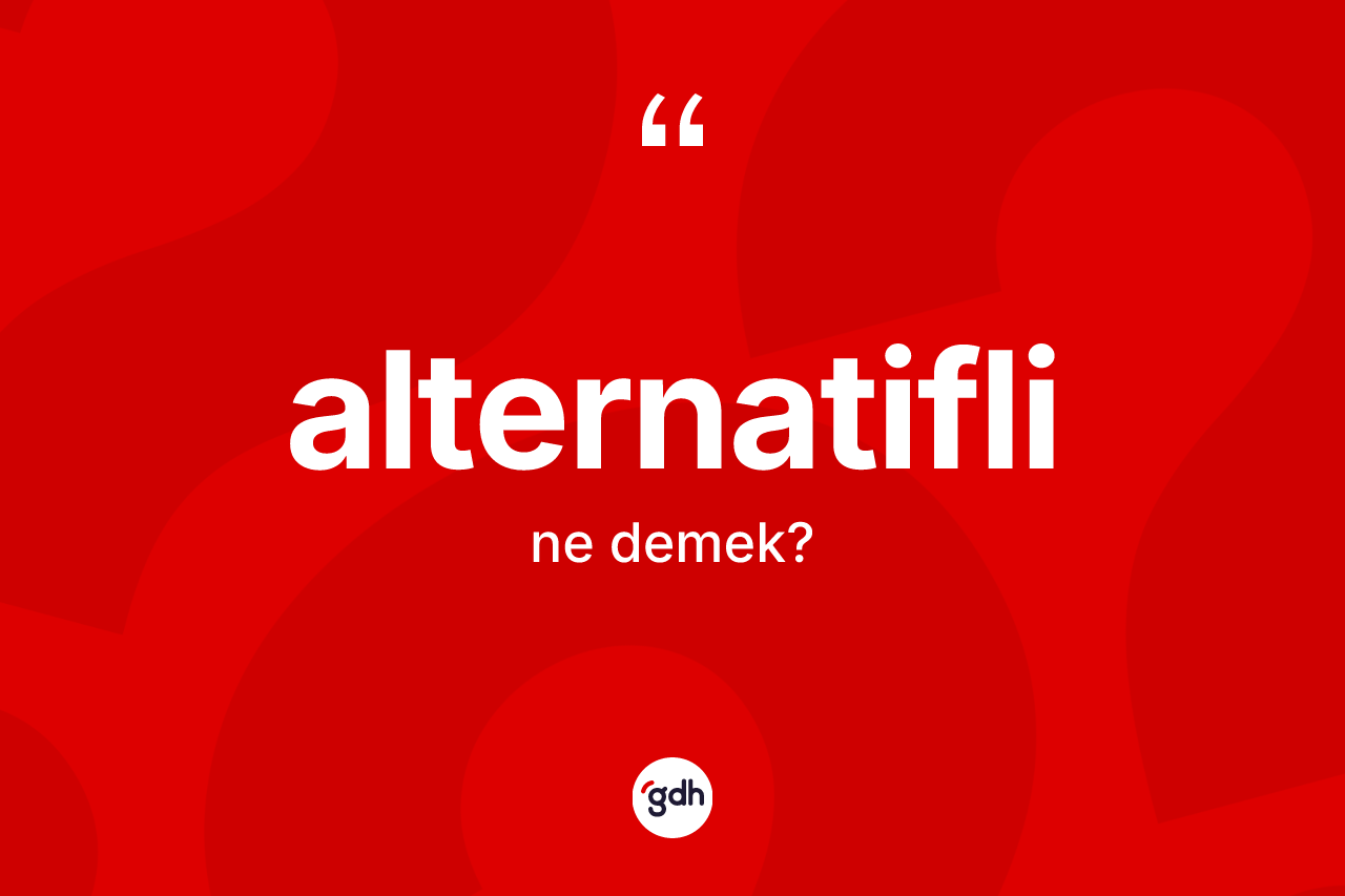 Alternatifli kelimesinin tanımı nedir? Alternatiflinin kısaca tanımı nedir?