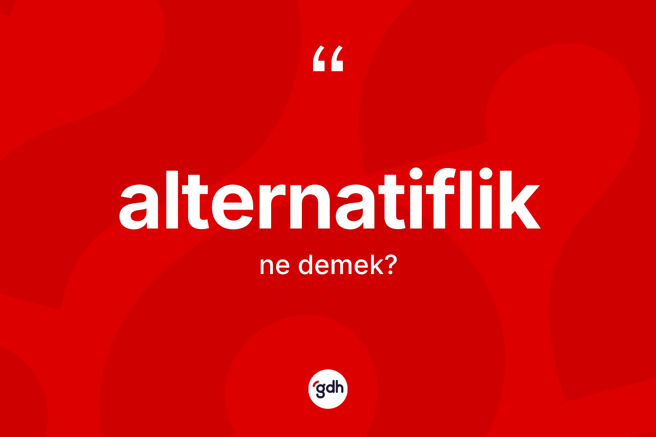Alternatiflik kelimesi nedir? Alternatifliğin TDK'ya göre anlamı nedir?