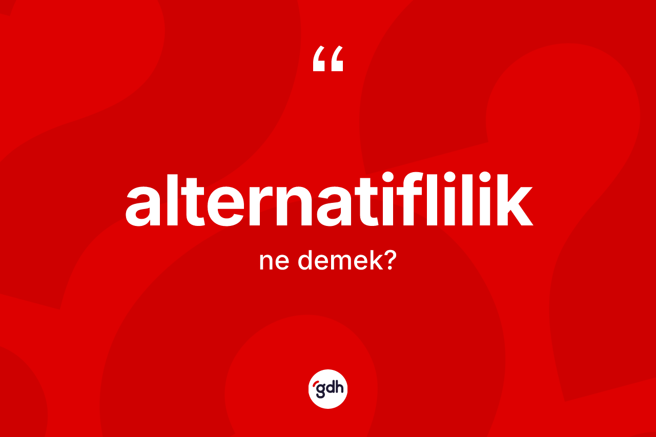 Alternatiflilik kelimesinin sözlükteki tanımı nedir? Alternatifliliğin halk arasındaki kullanımı nasıldır?
