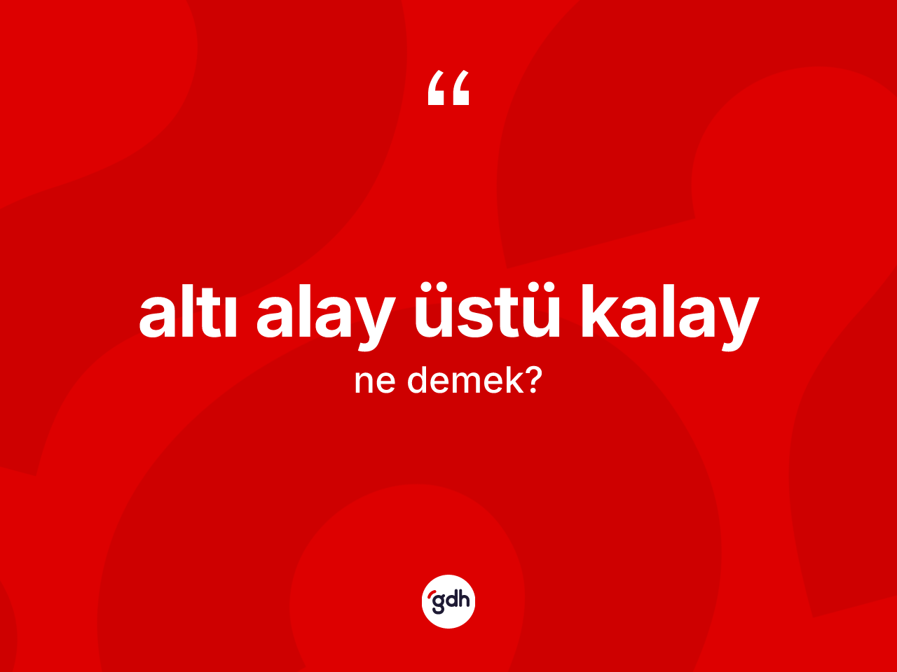 Altı alay üstü kalay ne anlama gelir? Altı alay üstü kalay sözü nerede kullanılır?