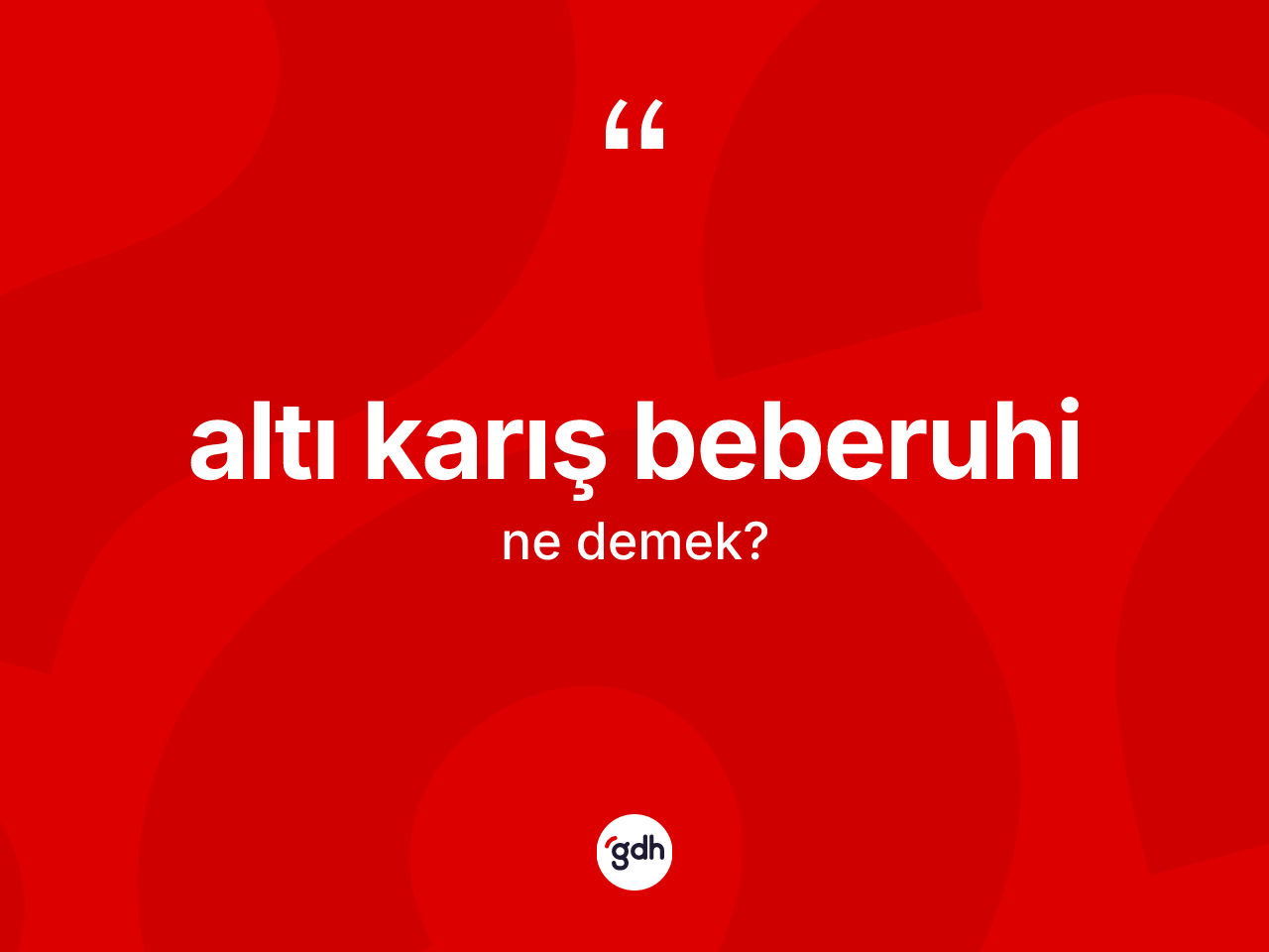 Altı karış beberuhi ne anlama gelir? Altı karış beberuhi sözünün TDK tanımı nedir?