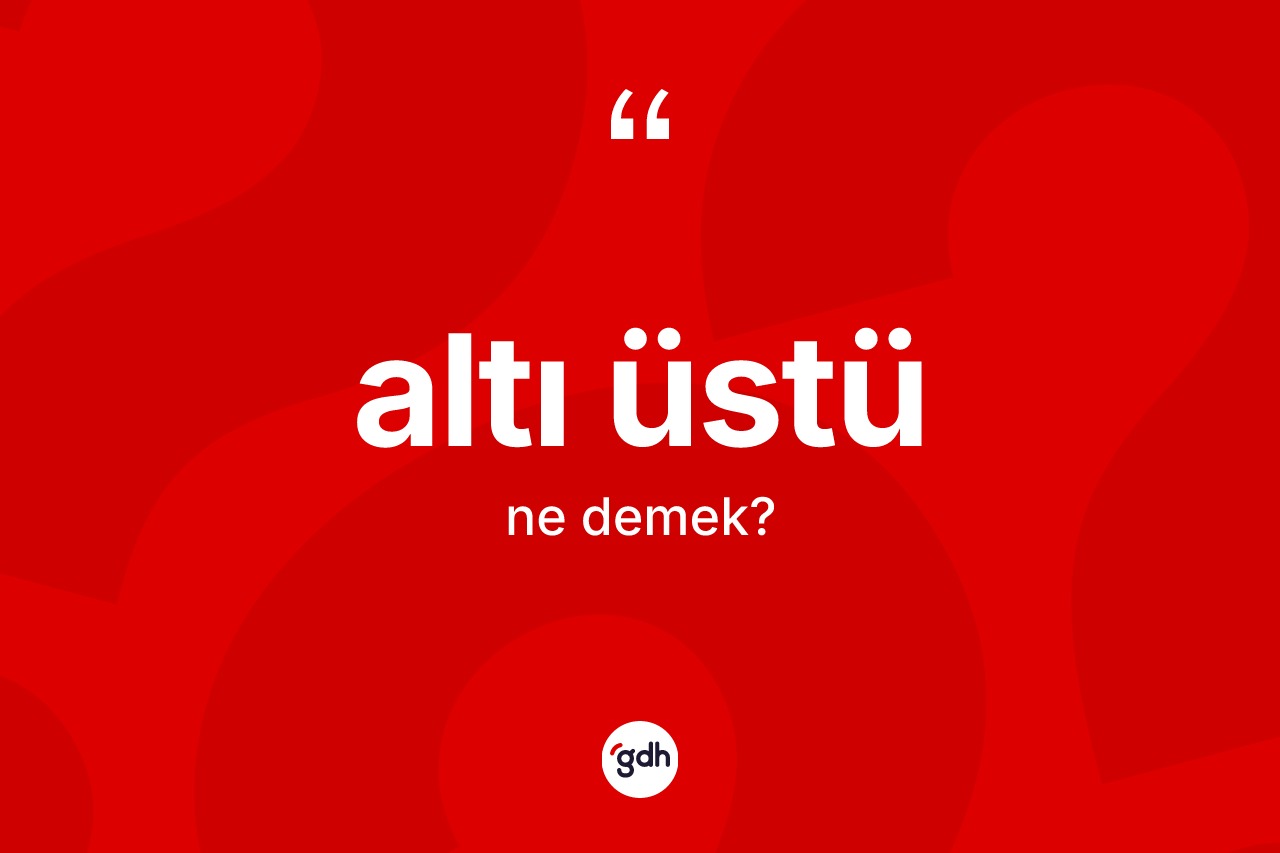 Altı üstü nedir? Altı üstünün kısaca tanımı nedir?