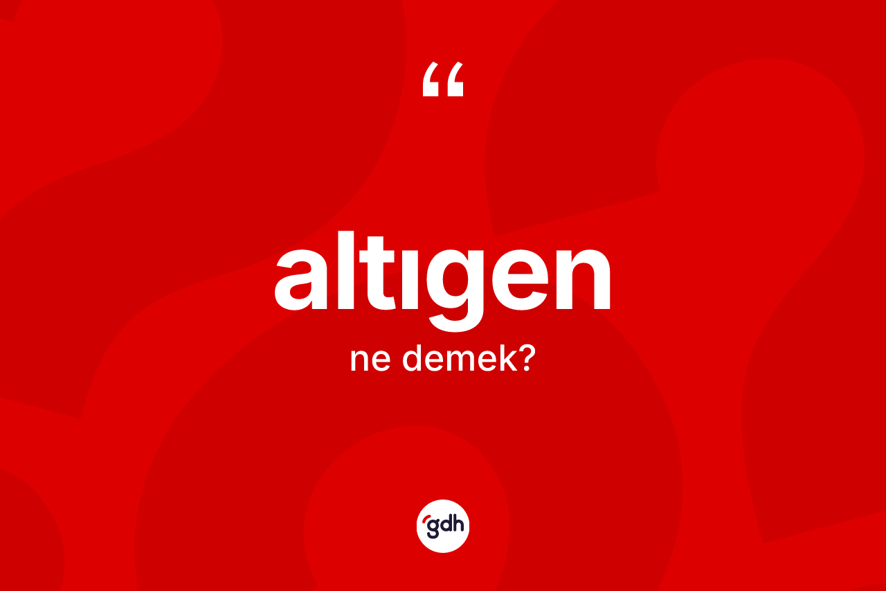 Altıgen kelimesi ne anlama gelir? Altıgenin TDK'ya göre anlamı nedir?