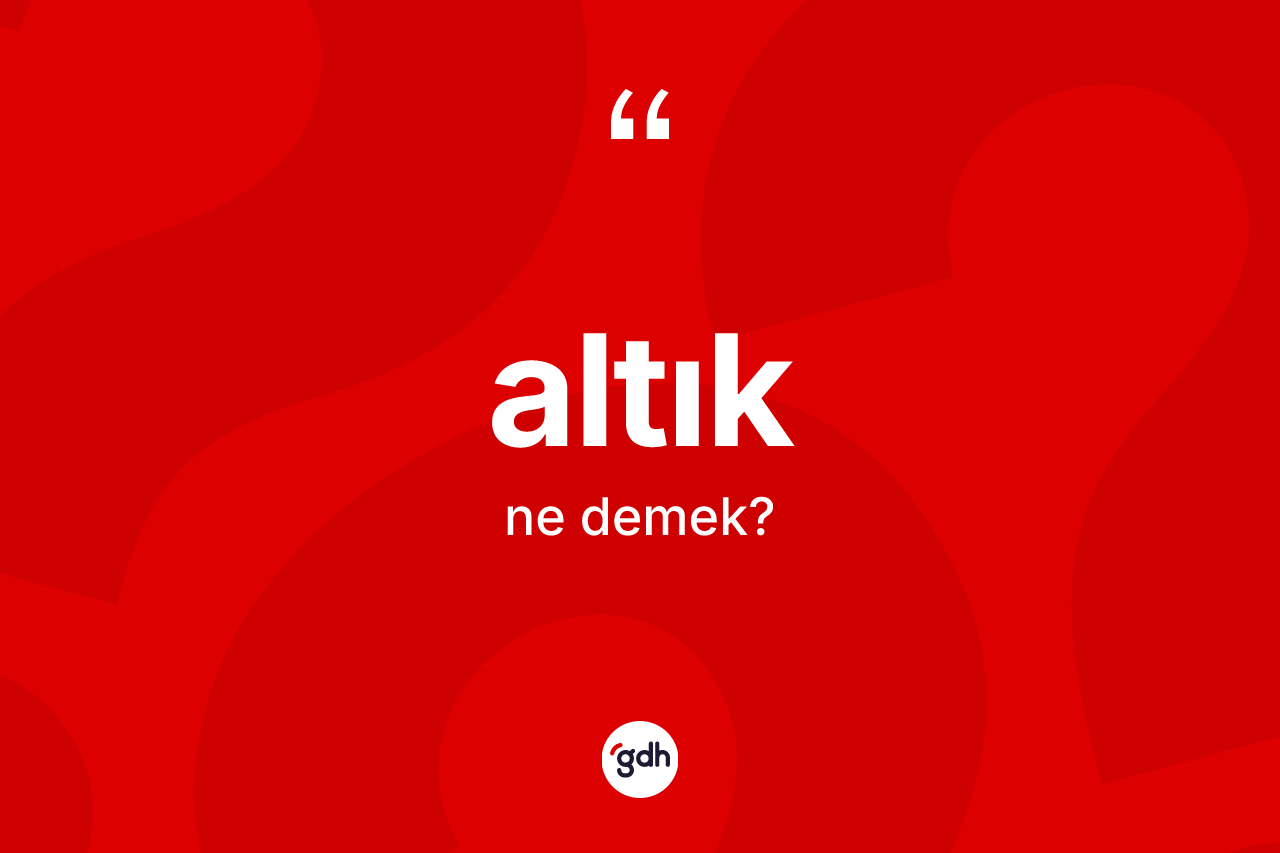 Altık kelimesinin sözlükteki tanımı nedir? Altığın halk arasındaki kullanımı nasıldır?
